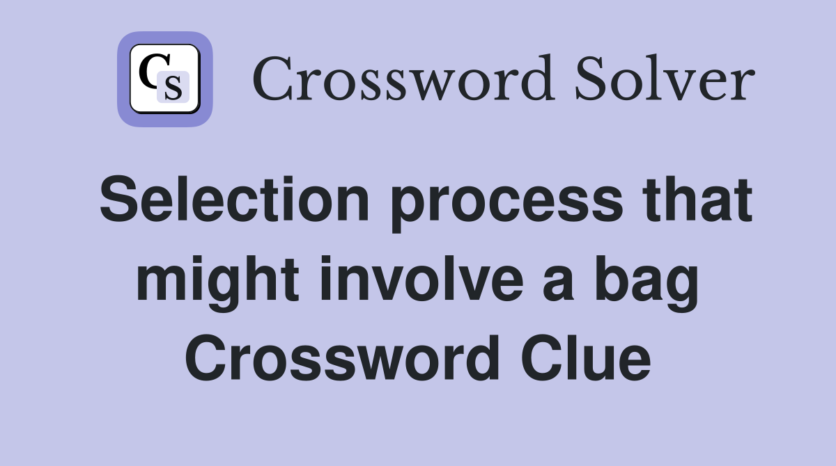 Selection process that might involve a bag Crossword Clue