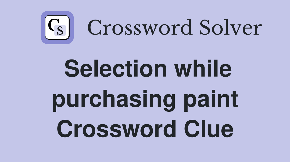 Selection while purchasing paint Crossword Clue