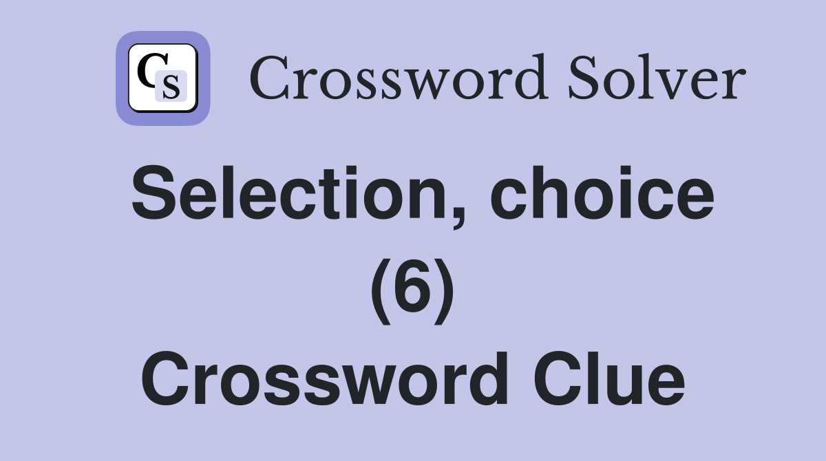 Selection, choice (6) Crossword Clue