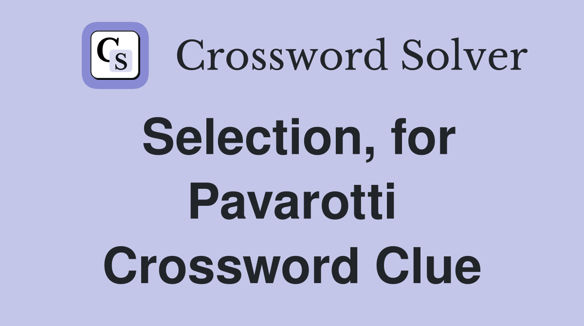 Selection, for Pavarotti Crossword Clue