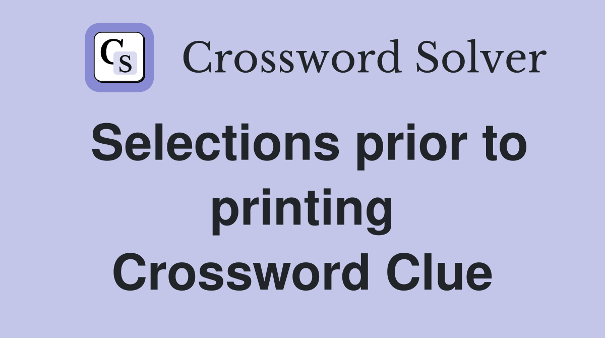 Selections prior to printing Crossword Clue