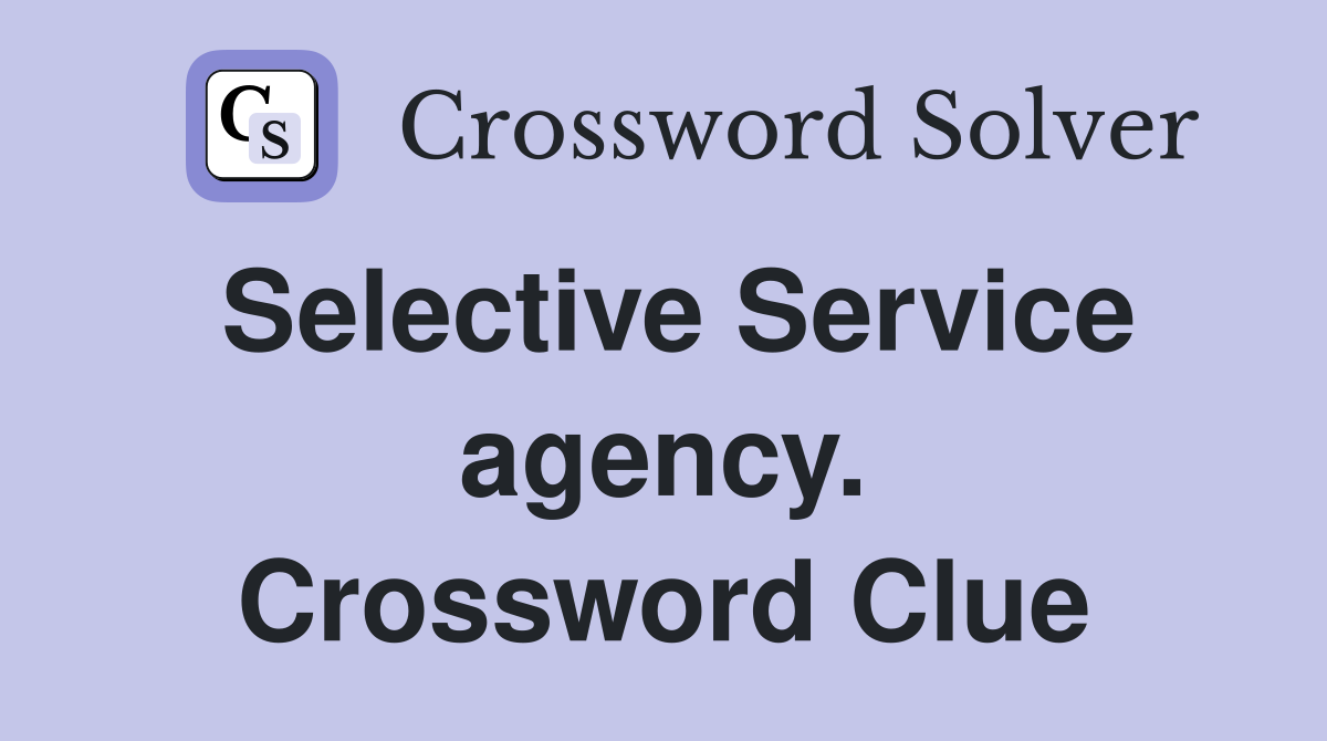 Selective Service agency. Crossword Clue