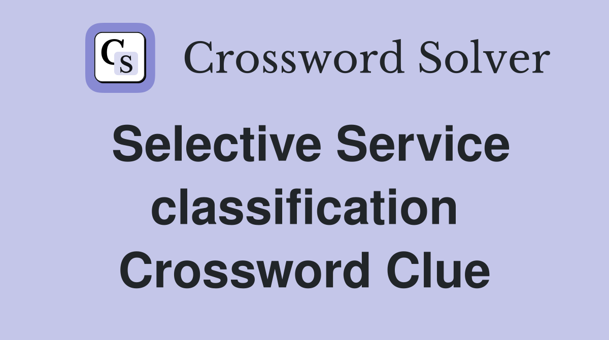 Selective Service classification Crossword Clue