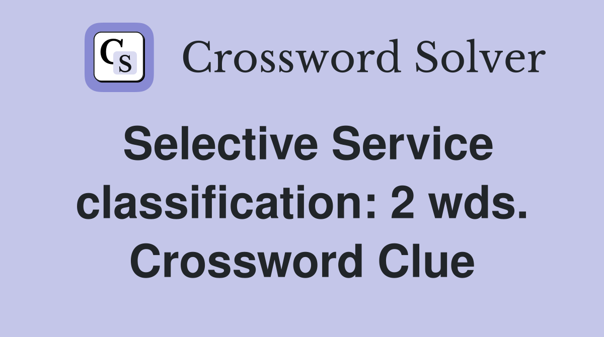 Selective Service classification: 2 wds. Crossword Clue