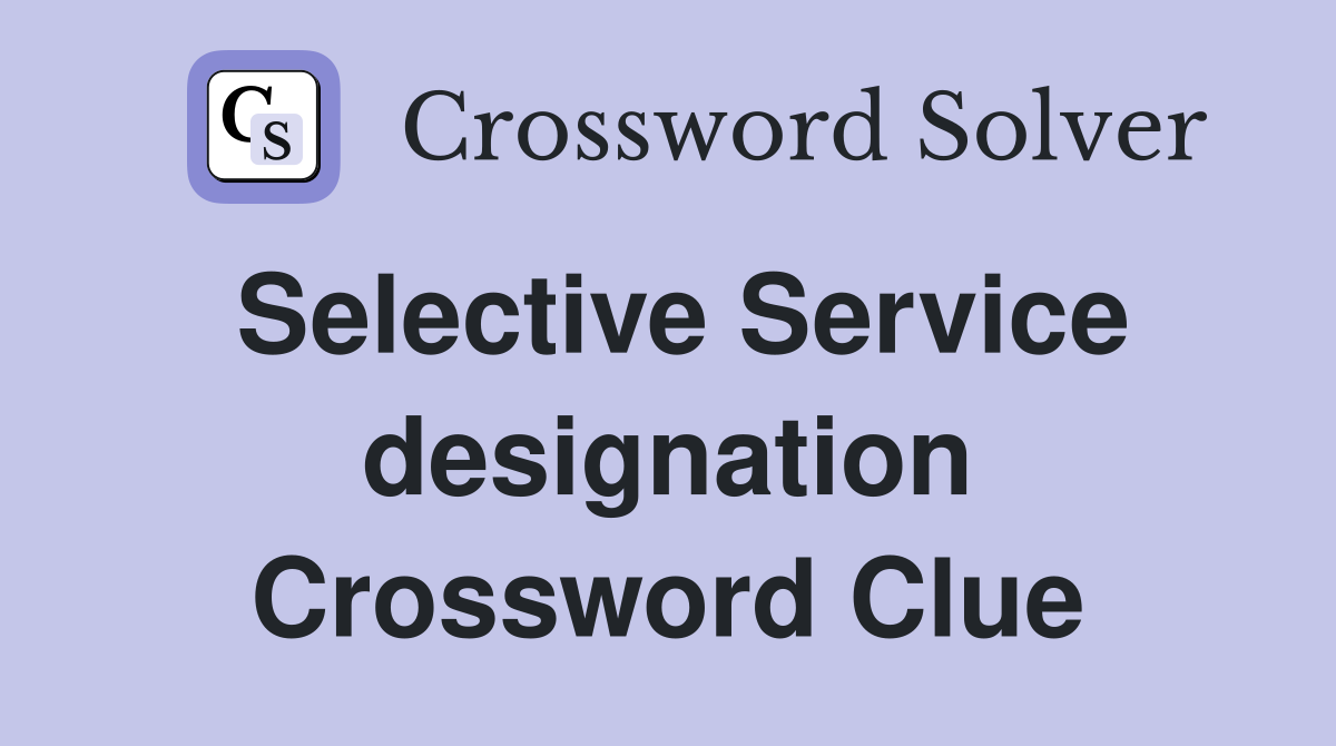 Selective Service designation Crossword Clue