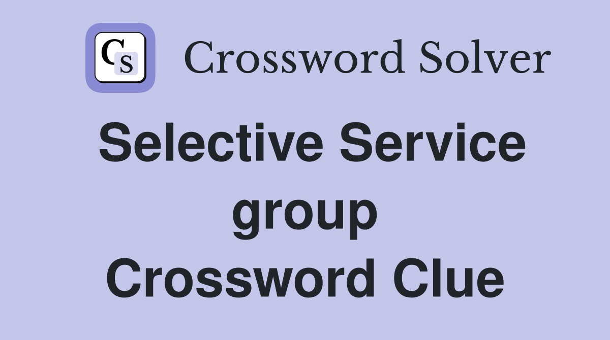 Selective Service group Crossword Clue