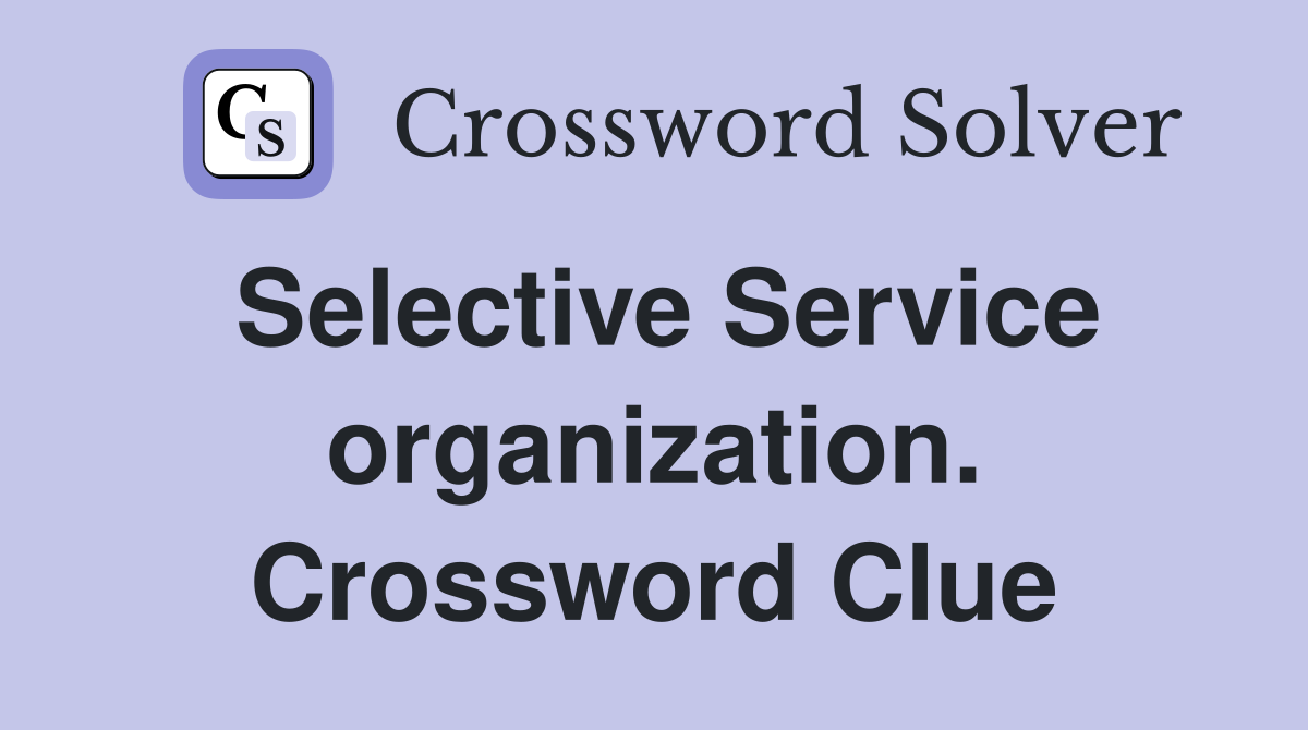 Selective Service organization. Crossword Clue