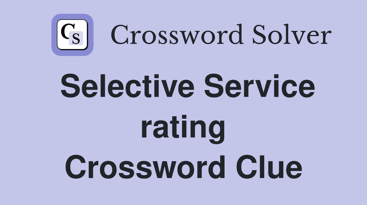 Selective Service rating Crossword Clue