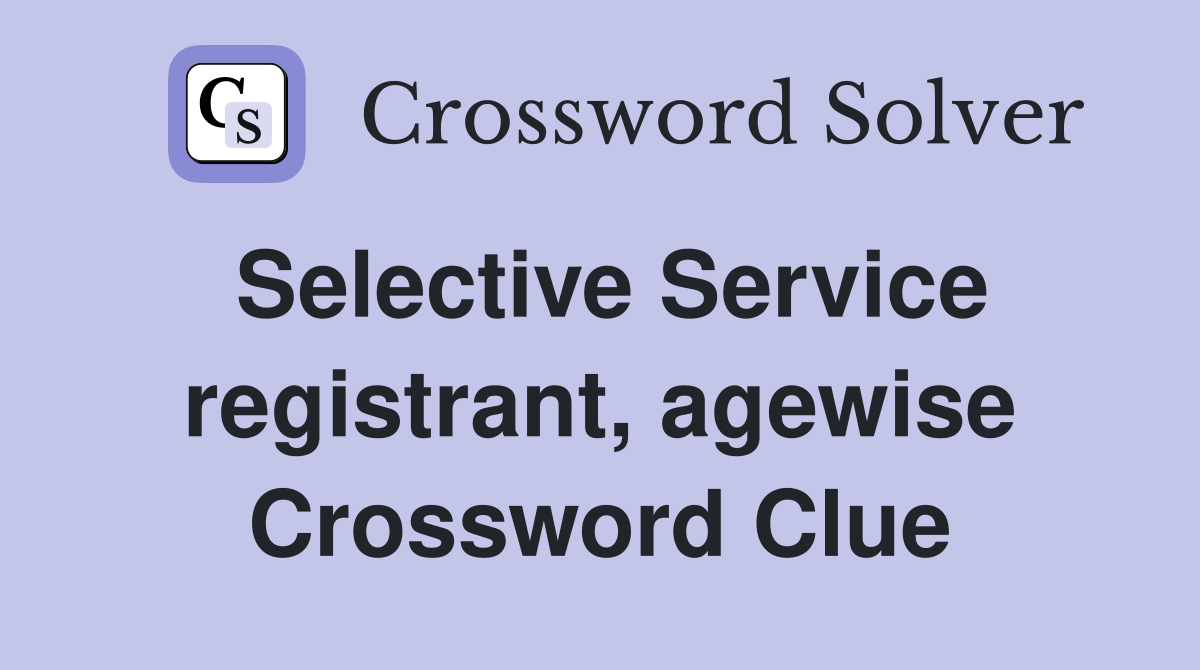 Selective Service registrant, agewise Crossword Clue