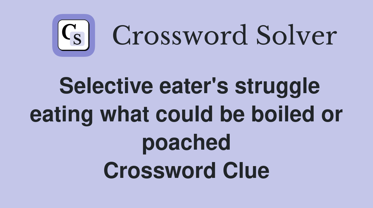 Selective eater's struggle eating what could be boiled or poached Crossword Clue