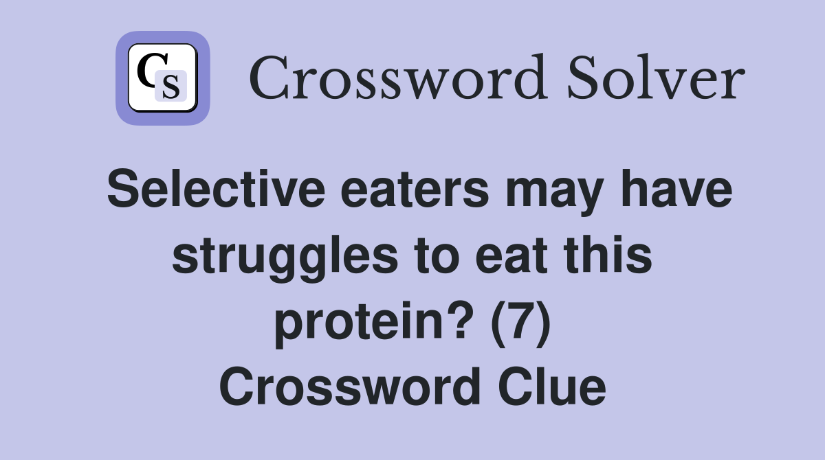 Selective eaters may have struggles to eat this protein? (7) Crossword Clue
