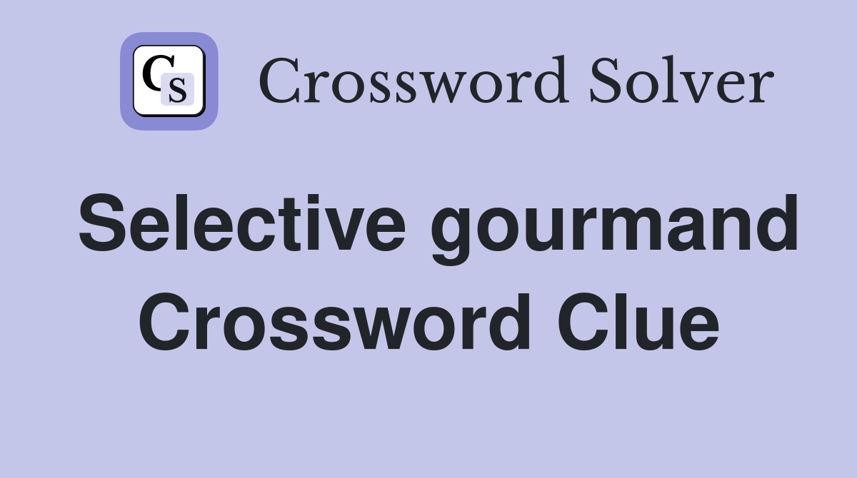 Selective gourmand Crossword Clue