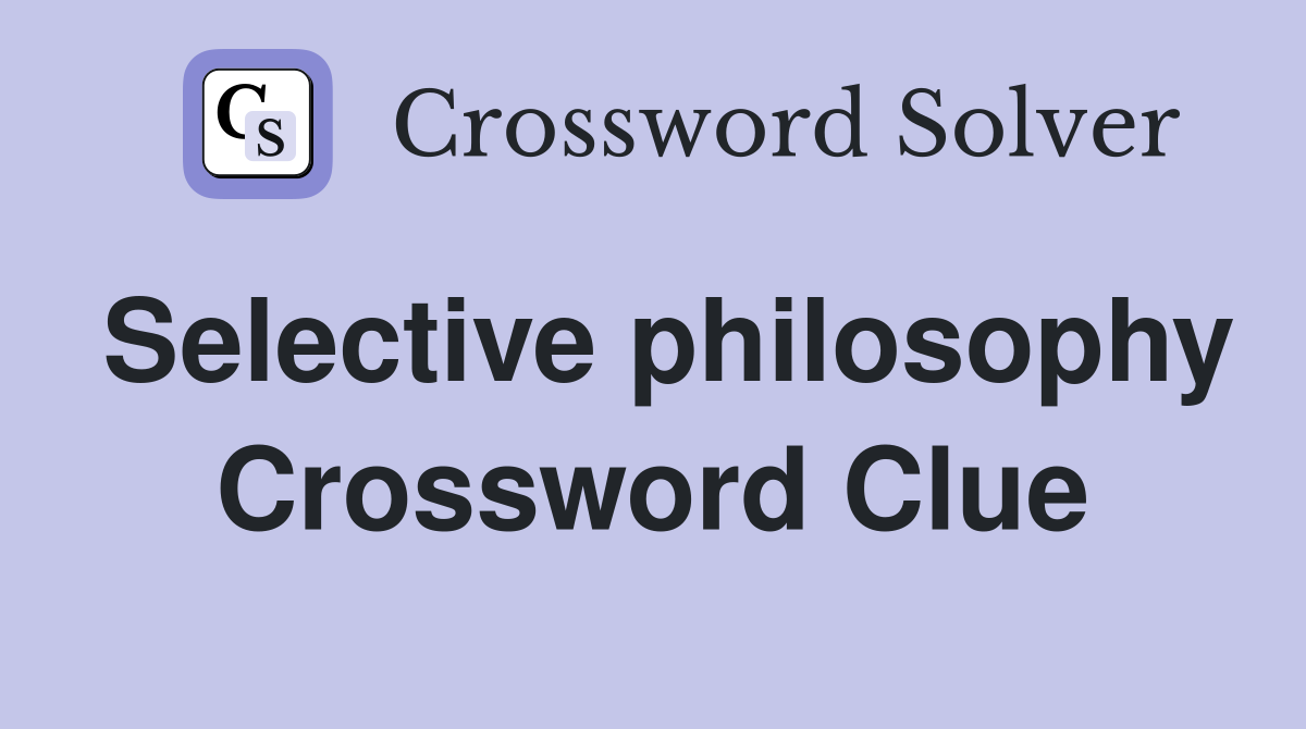 Selective philosophy Crossword Clue