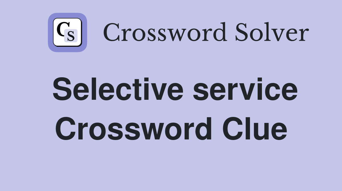 Selective service Crossword Clue