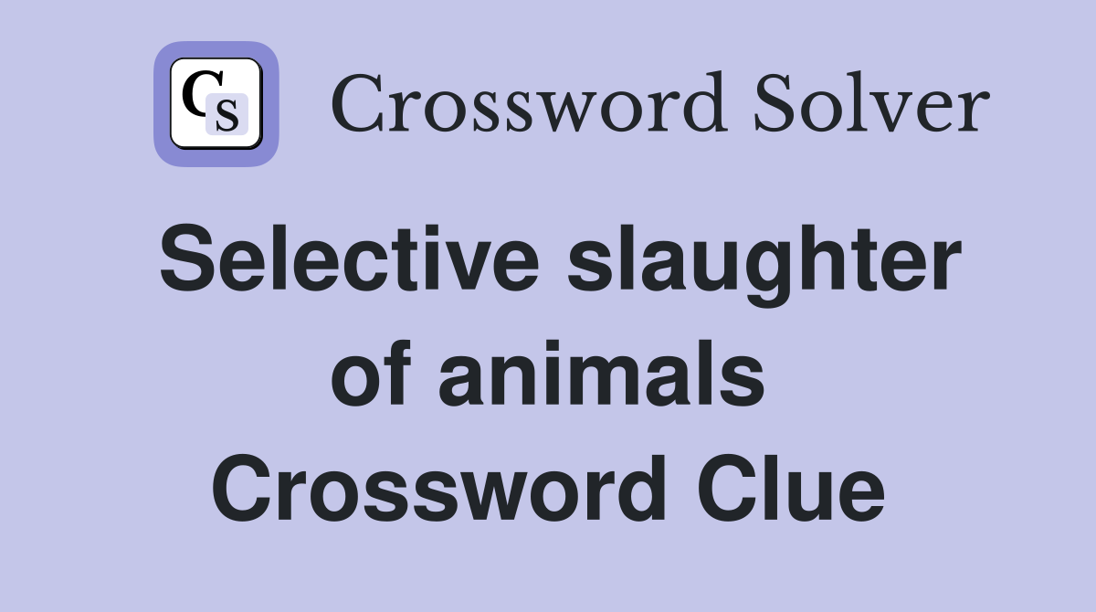 Selective slaughter of animals Crossword Clue