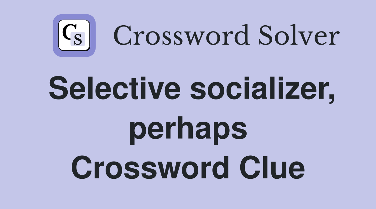 Selective socializer, perhaps Crossword Clue