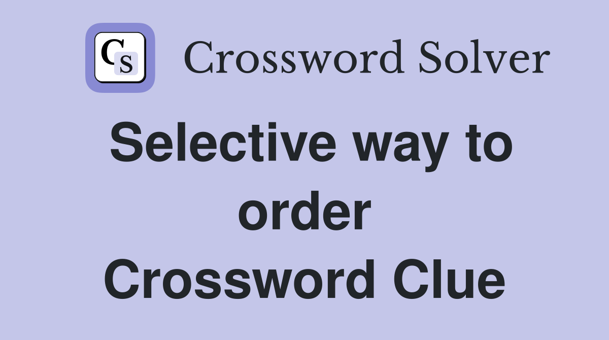 Selective way to order Crossword Clue
