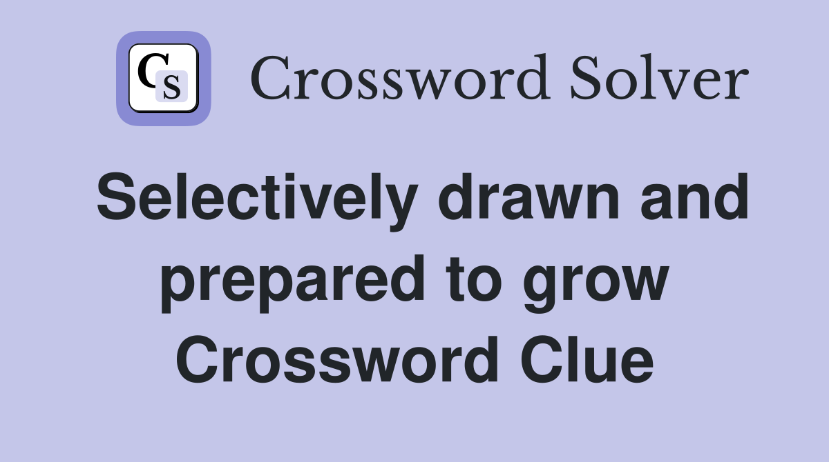 Selectively drawn and prepared to grow Crossword Clue