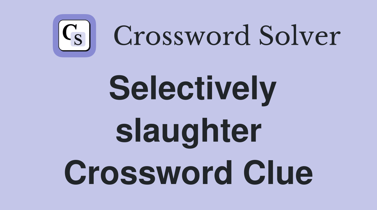 Selectively slaughter Crossword Clue