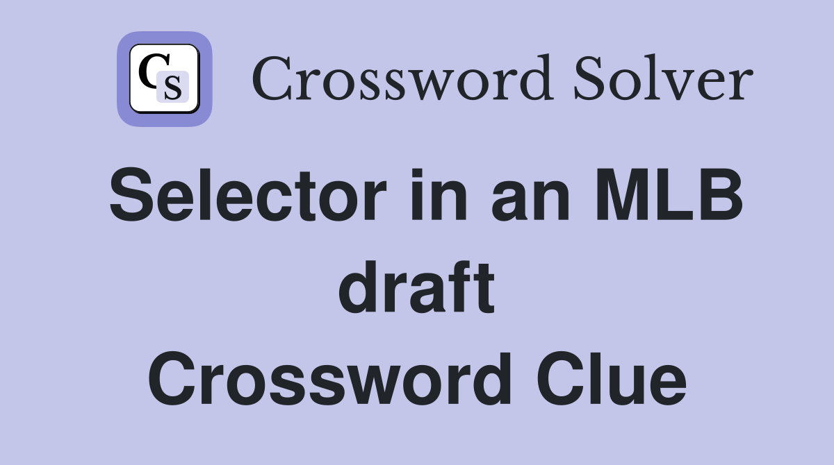 Selector in an MLB draft Crossword Clue