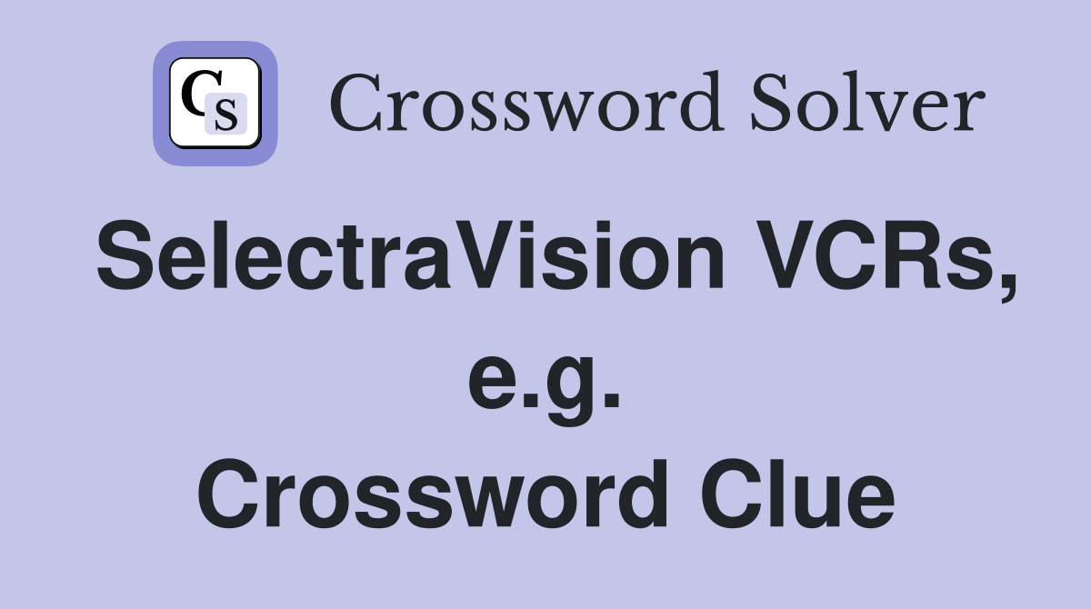 SelectraVision VCRs, e.g. Crossword Clue