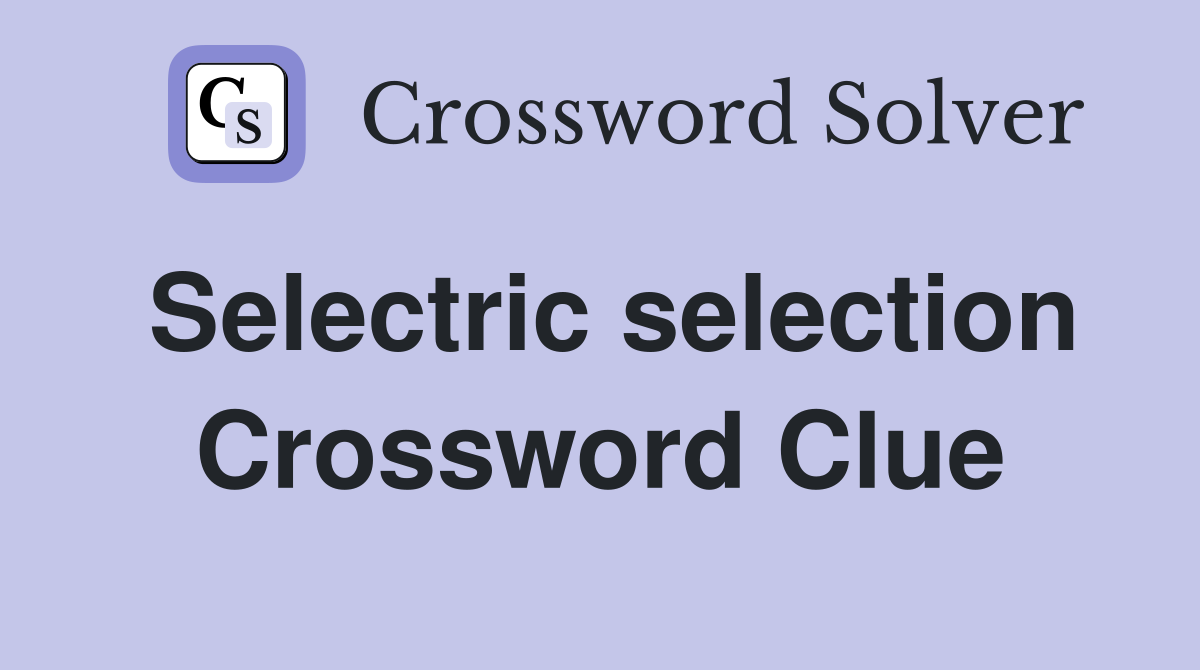 Selectric selection Crossword Clue