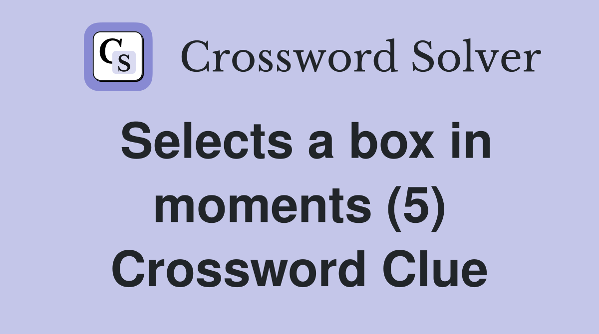 Selects a box in moments (5) Crossword Clue