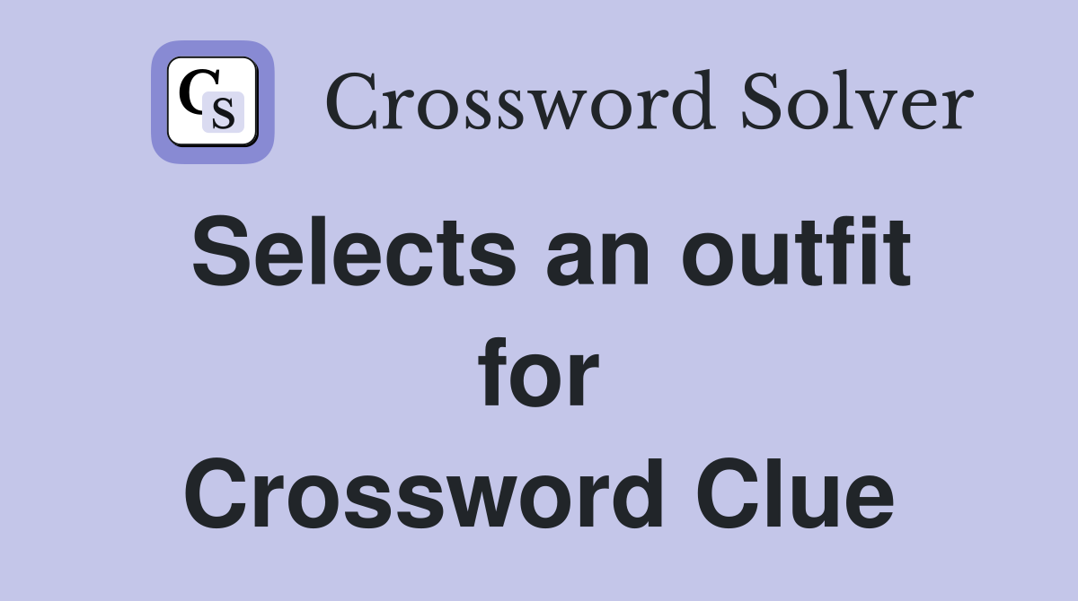 Selects an outfit for Crossword Clue