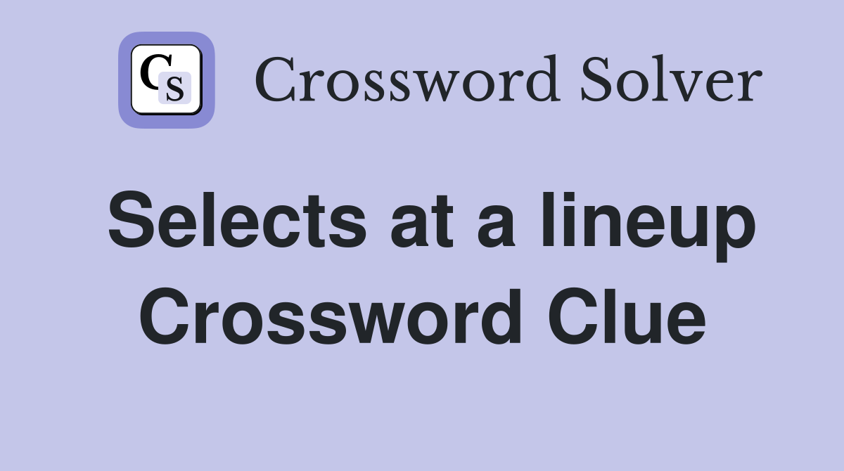 Selects at a lineup Crossword Clue