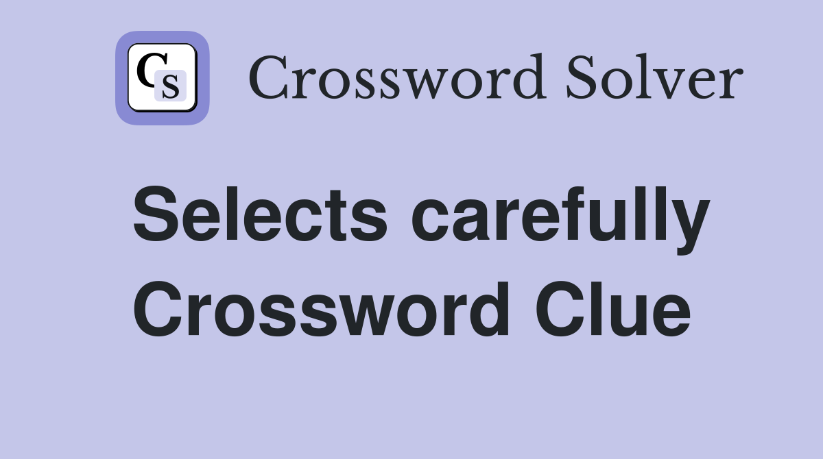 Selects carefully Crossword Clue