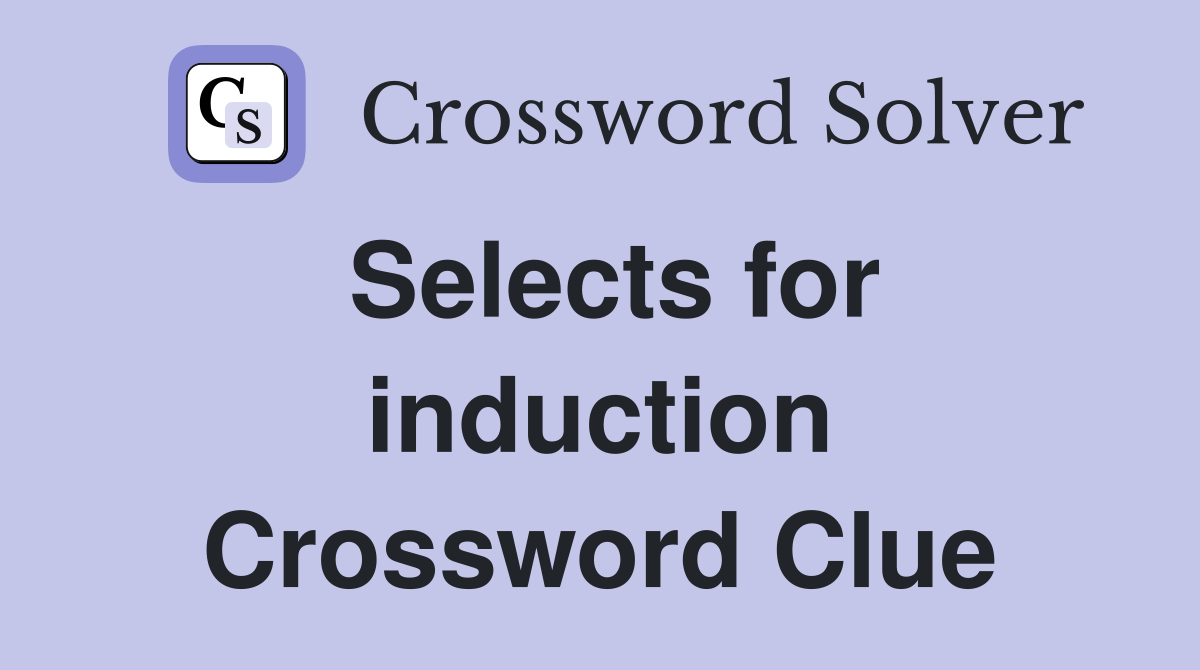 Selects for induction Crossword Clue