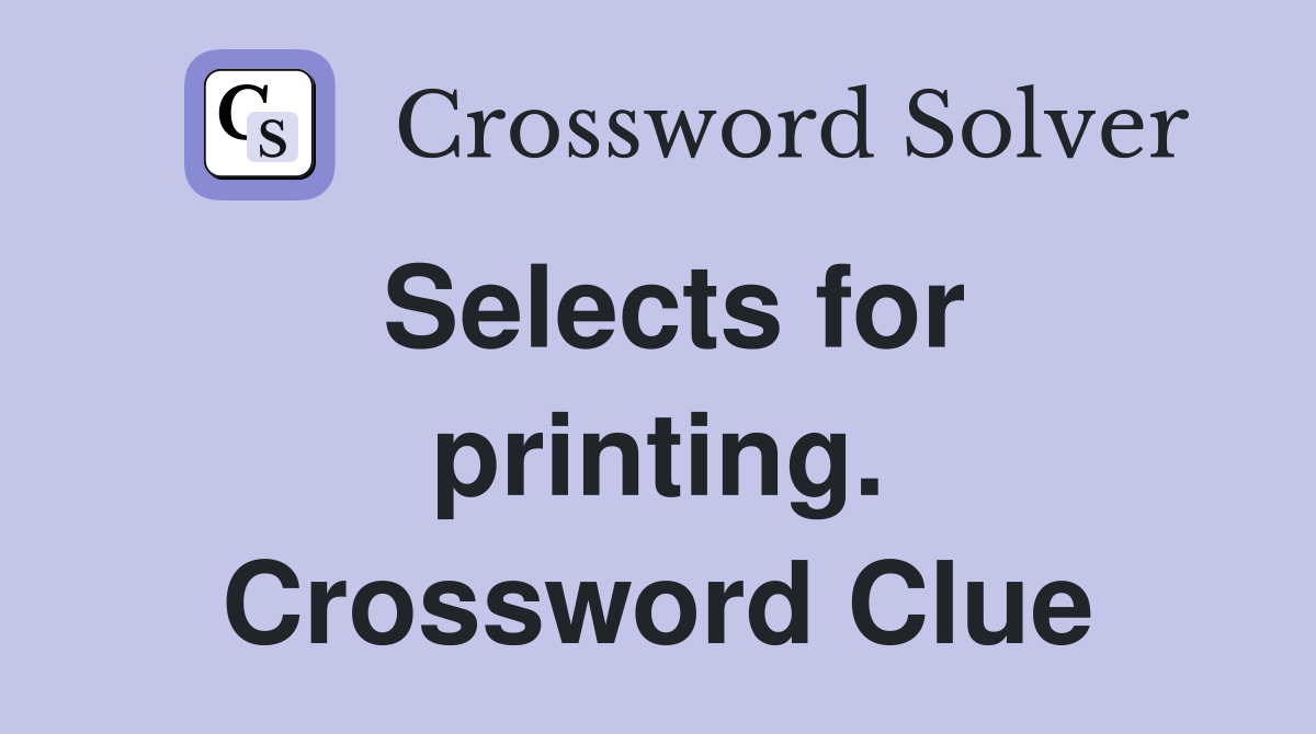 Selects for printing. Crossword Clue