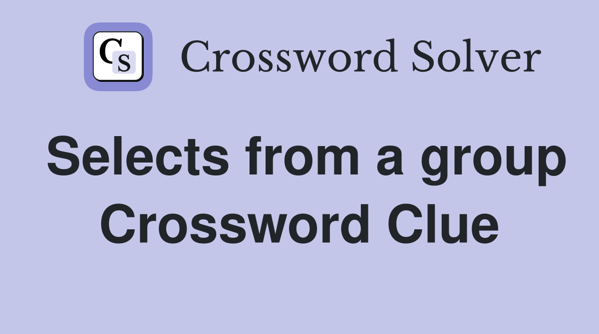 Selects from a group Crossword Clue