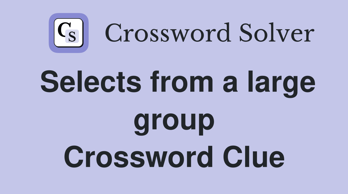Selects from a large group Crossword Clue