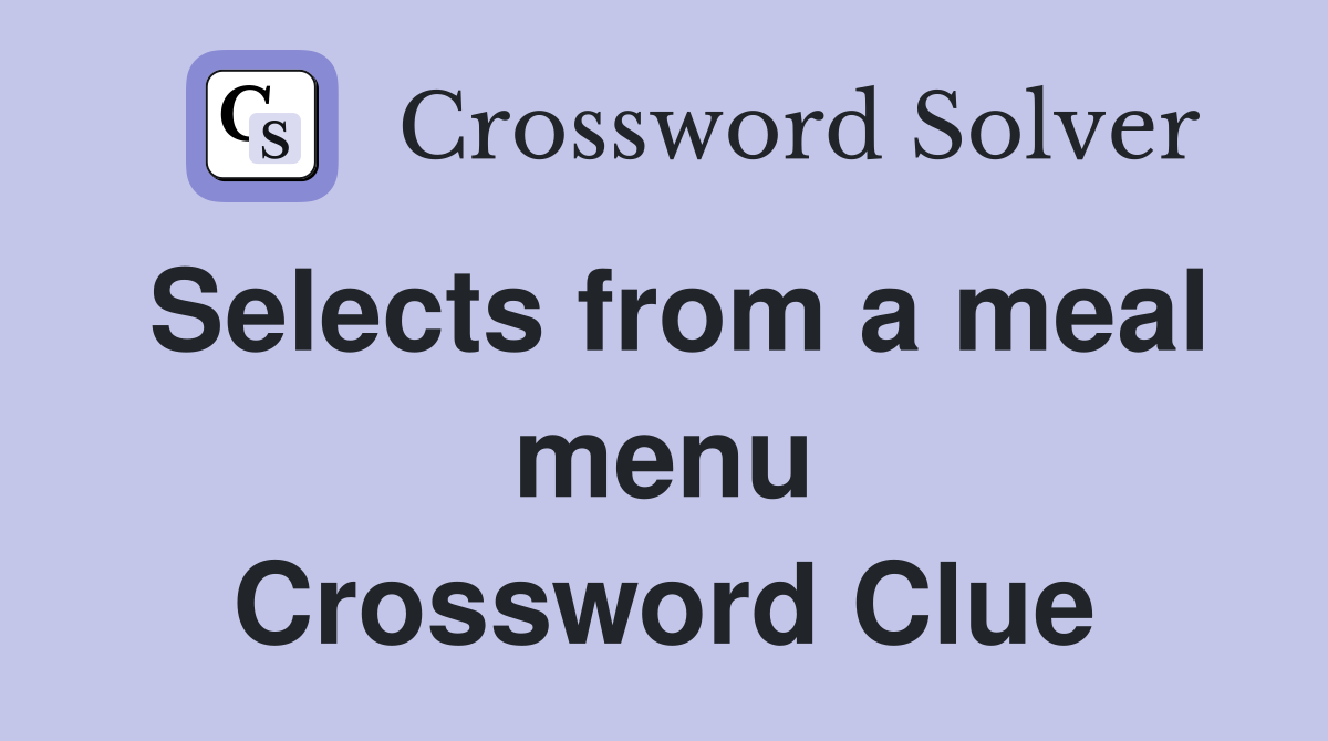 Selects from a meal menu Crossword Clue