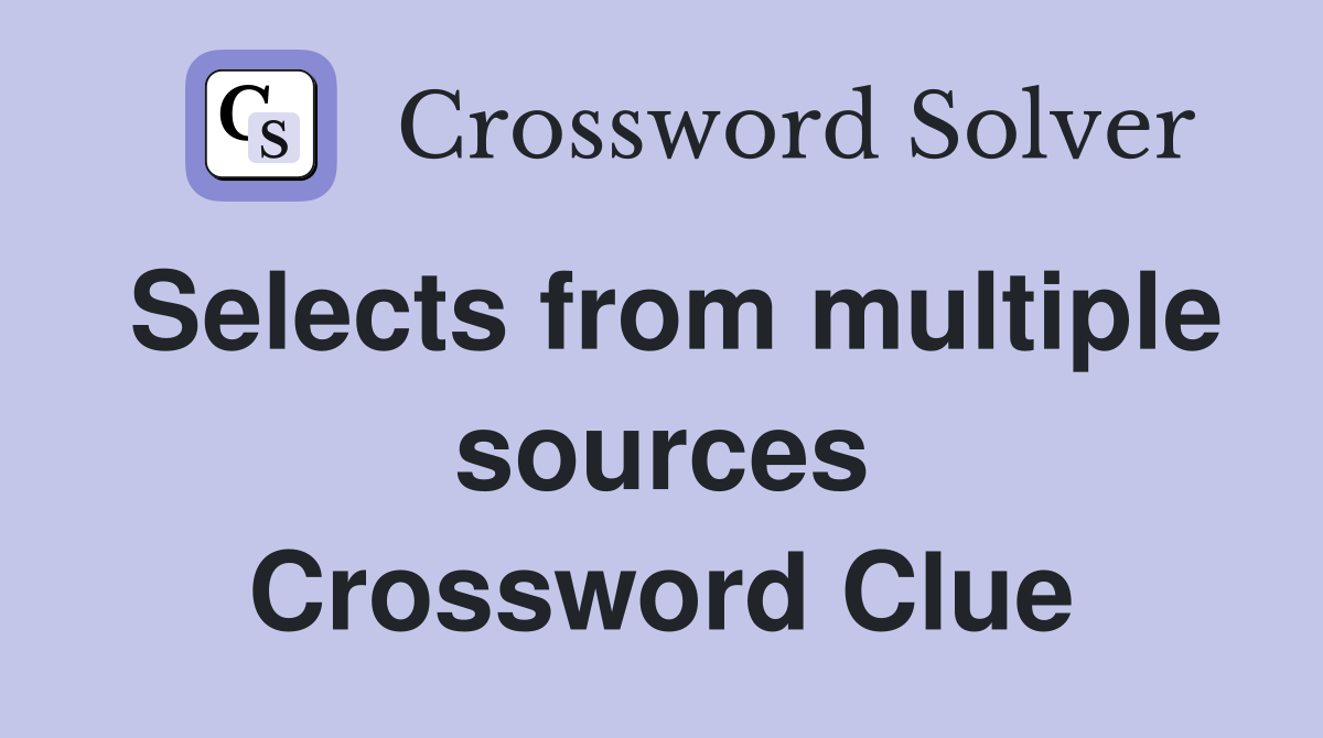 Selects from multiple sources Crossword Clue