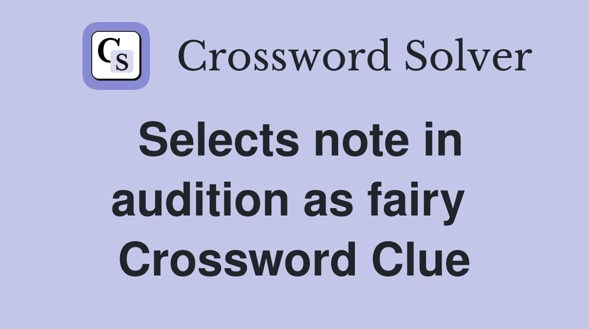 Selects note in audition as fairy  Crossword Clue