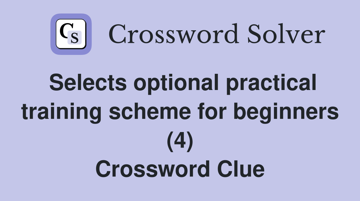 Selects optional practical training scheme for beginners (4) Crossword Clue