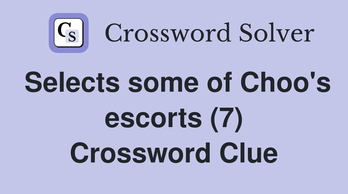 Selects some of Choo's escorts (7) Crossword Clue