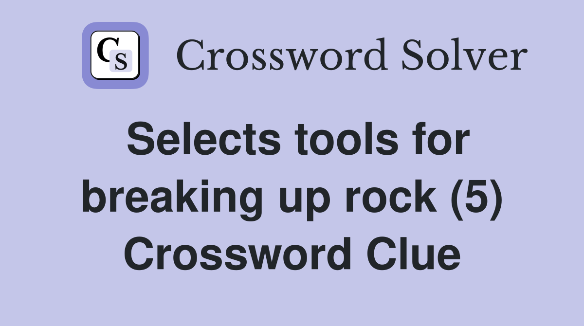 Selects tools for breaking up rock (5) Crossword Clue