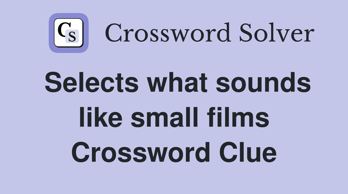 Selects what sounds like small films Crossword Clue