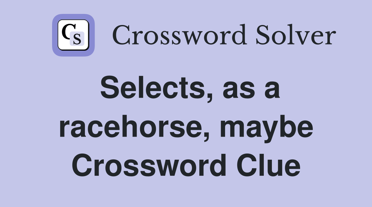 Selects, as a racehorse, maybe Crossword Clue