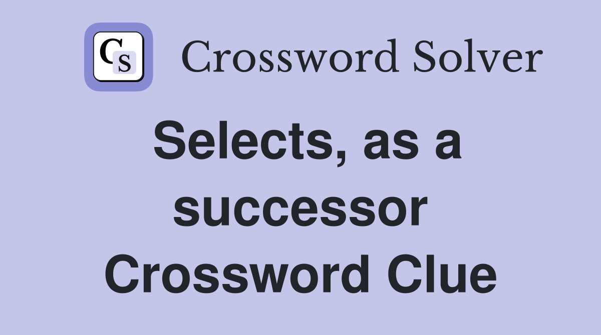 Selects, as a successor Crossword Clue
