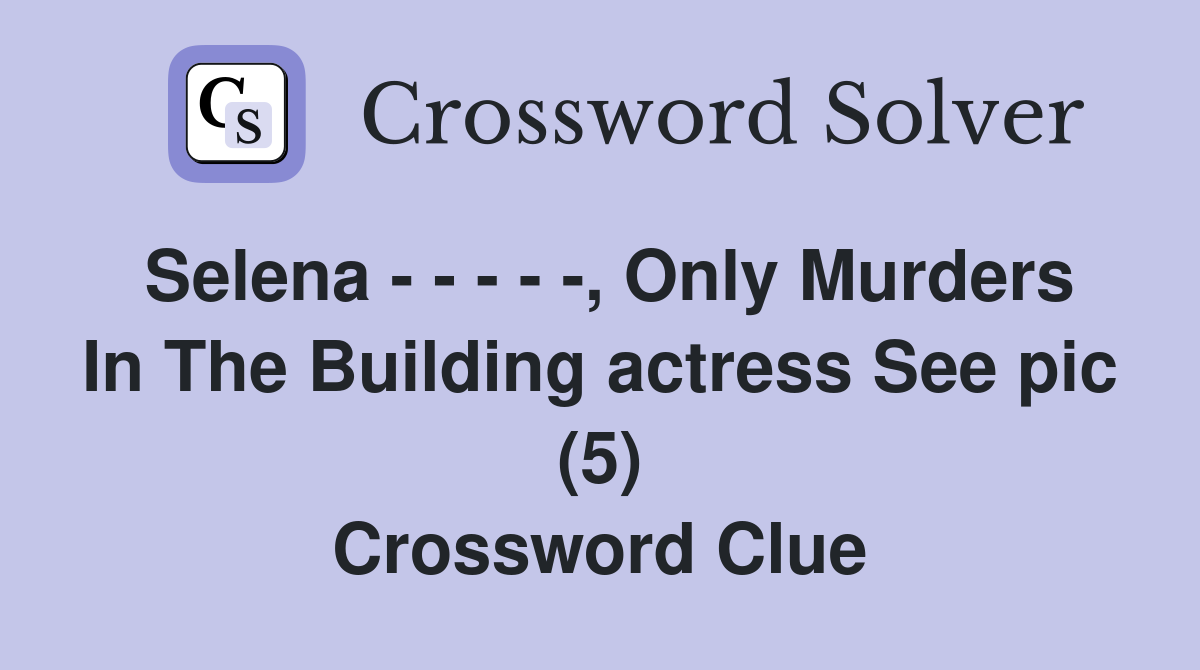 Selena - - - - -, Only Murders In The Building actress See pic (5) Crossword Clue