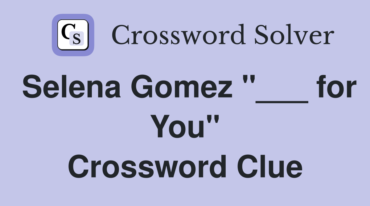 Selena Gomez "___ for You" Crossword Clue
