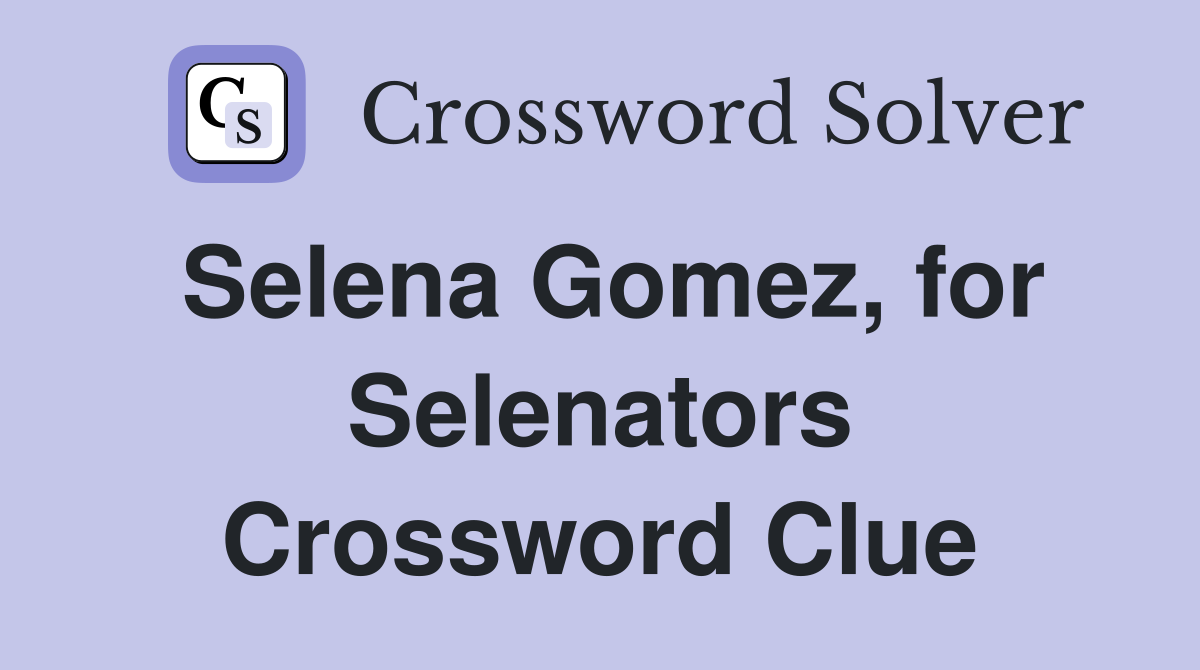 Selena Gomez, for Selenators Crossword Clue