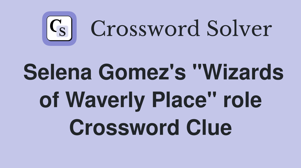 Selena Gomez's "Wizards of Waverly Place" role Crossword Clue