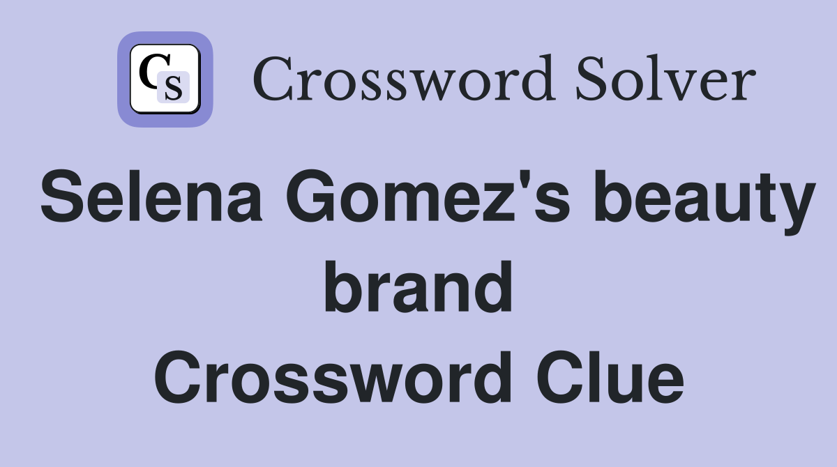 Selena Gomez's beauty brand Crossword Clue