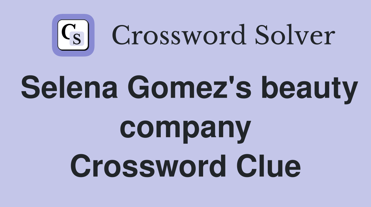 Selena Gomez's beauty company Crossword Clue