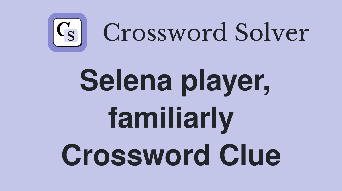 Selena player, familiarly Crossword Clue